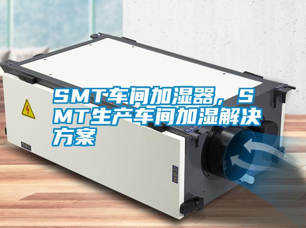 SMT车间加湿器，SMT生产车间加湿蜜柚直播APP下载平台