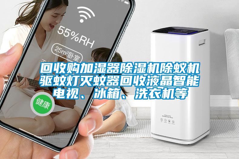 回收购加湿器蜜柚直播APP正版下载除蚁机驱蚊灯灭蚊器回收液晶智能电视、冰箱、洗衣机等