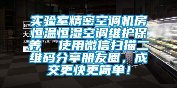 实验室精密空调机房恒温恒湿空调维护保养  使用微信扫描二维码分享朋友圈，成交更快更简单！