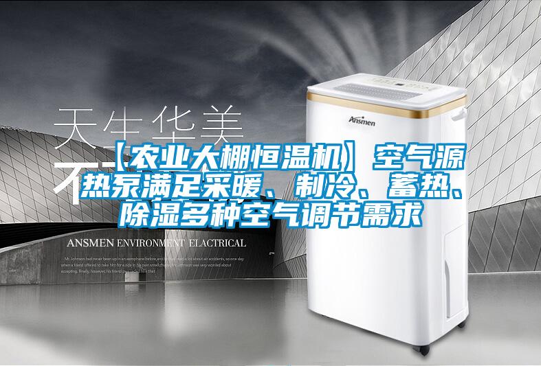 【农业大棚恒温机】空气源热泵满足采暖、制冷、蓄热、除湿多种空气调节需求