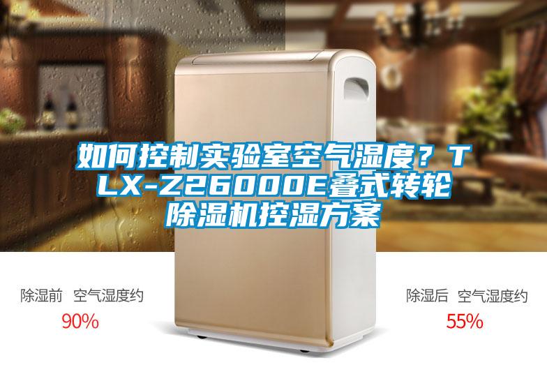 如何控制实验室空气湿度？TLX-Z26000E叠式转轮蜜柚直播APP正版下载控湿方案