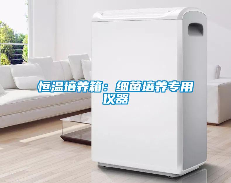 恒温培养箱：细菌培养专用仪器