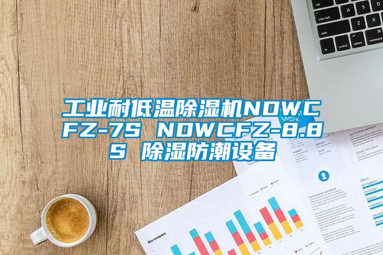 工业耐低温蜜柚直播APP正版下载NDWCFZ-7S NDWCFZ-8.8S 除湿防潮设备