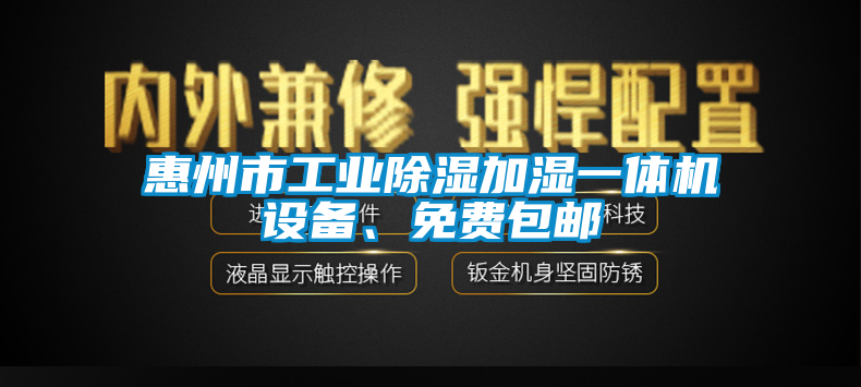 惠州市工业除湿加湿一体机设备、免费包邮