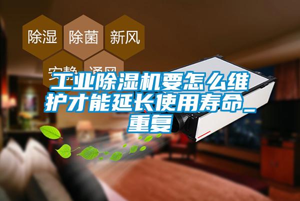 工业蜜柚直播APP正版下载要怎么维护才能延长使用寿命_重复