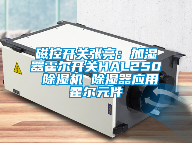 磁控开关张亮：加湿器霍尔开关HAL250 蜜柚直播APP正版下载 除湿器应用霍尔元件