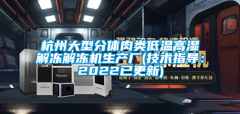 杭州大型分体肉类低温高湿解冻解冻机生产厂(技术指导：2022已更新)