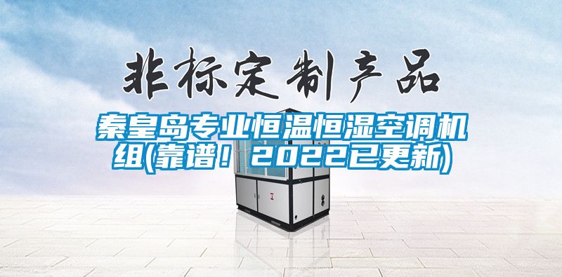 秦皇岛专业恒温恒湿空调机组(靠谱！2022已更新)